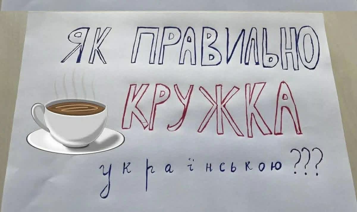 – Помий за собою нарешті ту кружку! – Кружку????! – Припиніть використовувати росіянізми! Навчимо вас, як називати речі своїми іменами!!